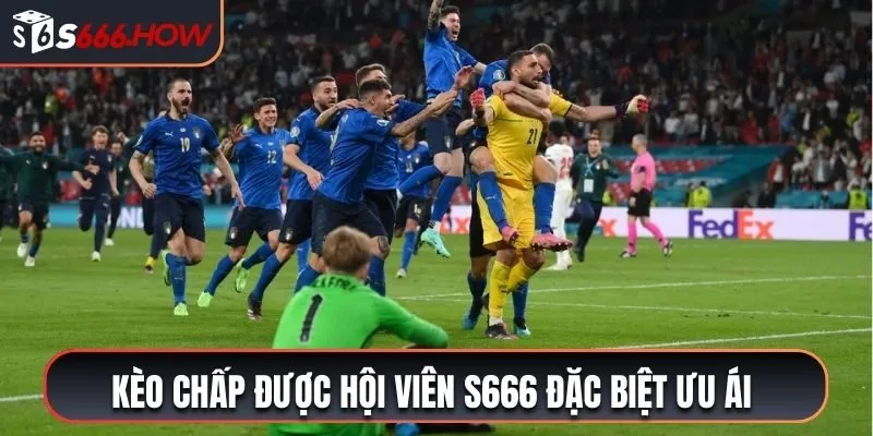 Kèo chấp được hội viên S666 đặc biệt ưu ái