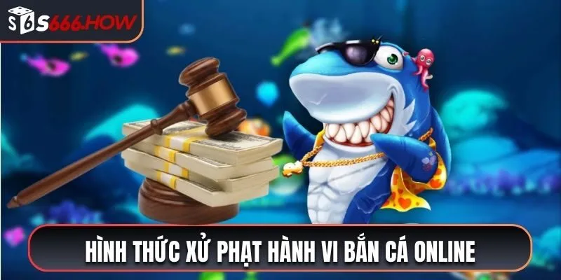 Quy định xử phạt hình thức bắn cá online theo quy định của pháp luật